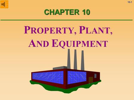 10-1 P ROPERTY, P LANT, A ND E QUIPMENT CHAPTER 10.