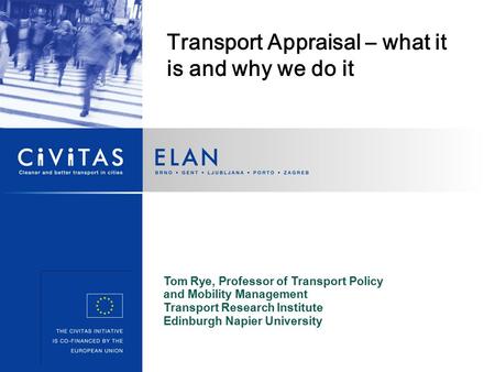 Tom Rye, Professor of Transport Policy and Mobility Management Transport Research Institute Edinburgh Napier University Transport Appraisal – what it is.
