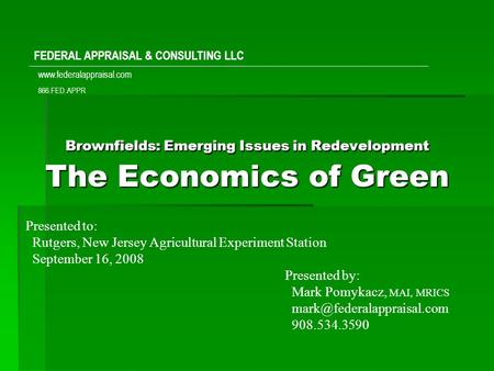 Brownfields: Emerging Issues in Redevelopment The Economics of Green Presented to: Rutgers, New Jersey Agricultural Experiment Station September 16, 2008.