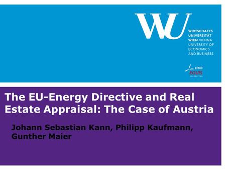 The EU-Energy Directive and Real Estate Appraisal: The Case of Austria Johann Sebastian Kann, Philipp Kaufmann, Gunther Maier.