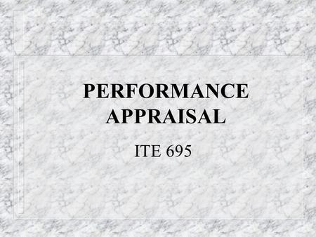 PERFORMANCE APPRAISAL ITE 695. PERFORMANCE APPRAISAL “Process by which an organization measures and evaluates an individual employee’s behavior and accomplishments.