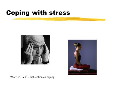 Coping with stress “Worried Sick” – last section on coping.