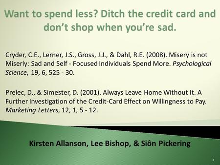 Cryder, C.E., Lerner, J.S., Gross, J.J., & Dahl, R.E. (2008). Misery is not Miserly: Sad and Self - Focused Individuals Spend More. Psychological Science,