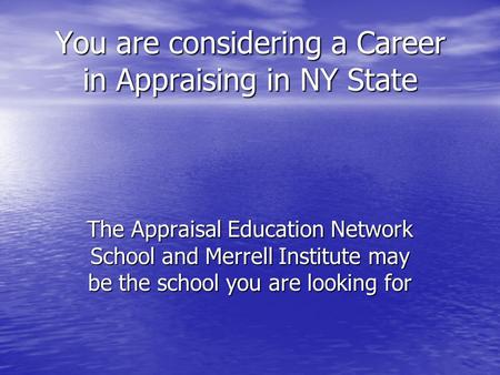 You are considering a Career in Appraising in NY State The Appraisal Education Network School and Merrell Institute may be the school you are looking for.