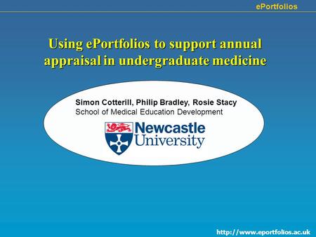 ePortfolios Using ePortfolios to support annual appraisal in undergraduate medicine Simon Cotterill, Philip Bradley, Rosie.
