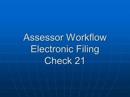 Assessor Workflow Electronic Filing Check 21. Assessor Workflow Utilize halFILE tables and external table lookup to drive workflow Utilize halFILE tables.