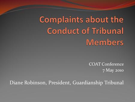 COAT Conference 7 May 2010 Diane Robinson, President, Guardianship Tribunal.