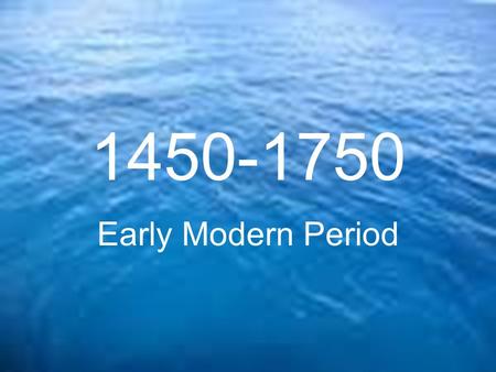 1450-1750 Early Modern Period. Major Points 1. Shift in power to the West 2. World becomes smaller 3. New Empires 4. Age of Gunpowder.
