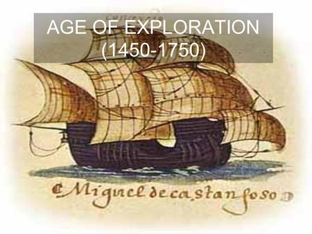 AGE OF EXPLORATION (1450-1750). Exploration (1450-1750) 1271-1275: during Middle Ages, Marco Polo tells Europeans about China (people become interested.