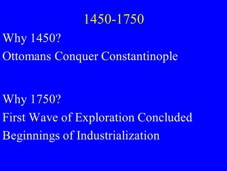 Why 1450? Ottomans Conquer Constantinople Why 1750?