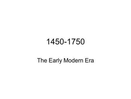 1450-1750 The Early Modern Era. The Europeans Begin To Catch Up Recovery from the calamitous 14 th century Technology received from Muslims, Asia European.