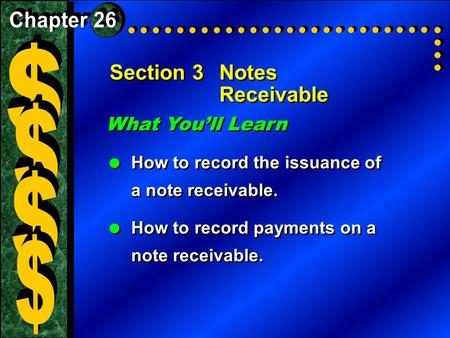 Section 3Notes Receivable What You’ll Learn  How to record the issuance of a note receivable.  How to record payments on a note receivable. What You’ll.