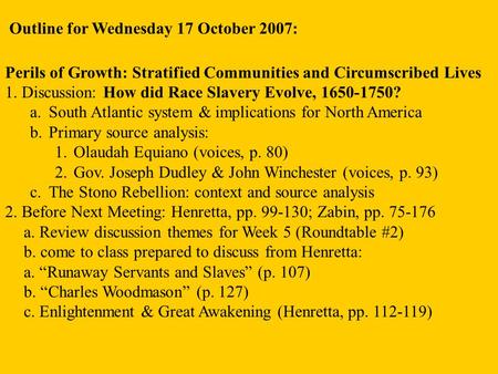 Outline for Wednesday 17 October 2007: Perils of Growth: Stratified Communities and Circumscribed Lives 1. Discussion: How did Race Slavery Evolve, 1650-1750?