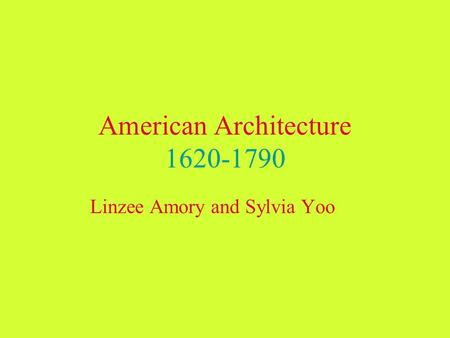 American Architecture 1620-1790 Linzee Amory and Sylvia Yoo.