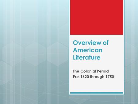 Overview of American Literature The Colonial Period Pre-1620 through 1750.