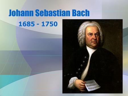 Johann Sebastian Bach 1685 - 1750. J.S. Bach (1685 – 1750) Born in modern Germany Family had numerous musicians in it (over 80!!!) Mother & father died.
