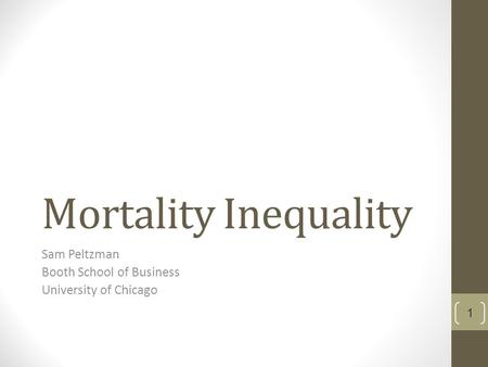 Mortality Inequality Sam Peltzman Booth School of Business University of Chicago 1.