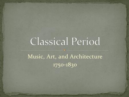 Music, Art, and Architecture 1750-1830. Music Light, clean texture, less complex than Baroque Contrasts are more pronounced Mainly homophonic (melody.