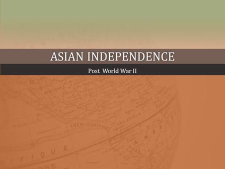 ASIAN INDEPENDENCEASIAN INDEPENDENCE Post World War IIPost World War II.