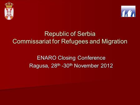 Republic of Serbia Commissariat for Refugees and Migration ENARO Closing Conference Ragusa, 28 th -30 th November 2012.