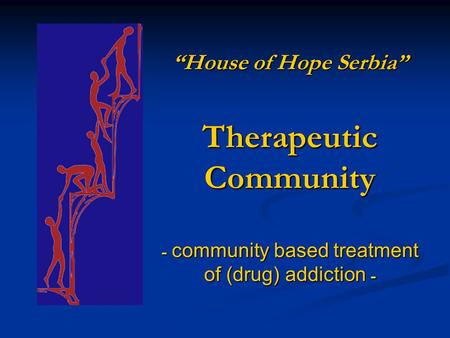 “House of Hope Serbia” Therapeutic Community - community based treatment of (drug) addiction -