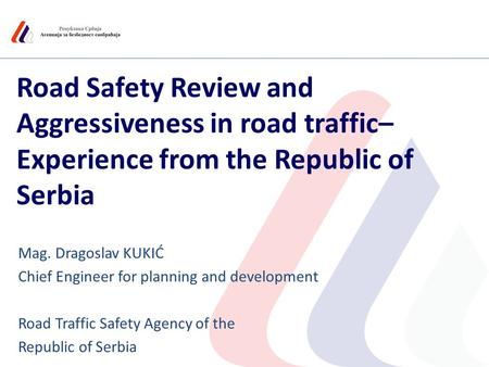Road Safety Review and Aggressiveness in road traffic– Experience from the Republic of Serbia Mag. Dragoslav KUKIĆ Chief Engineer for planning and development.