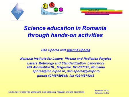 November 17-19, Belgrade, Serbia SOUTH-EAST EUROPEAN WORKSHOP FOR HANDS-ON PRIMARY SCIENCE EDUCATION Science education in Romania through hands-on activities.