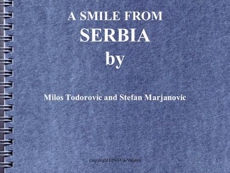 Copyright LINGVA-Valjevo1 A SMILE FROM SERBIA by Milos Todorovic and Stefan Marjanovic.
