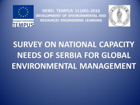 DEREL TEMPUS 511001-2010 DEVELOPMENT OF ENVIRONMENTAL AND RESOURCES ENGINEERING LEARNING SURVEY ON NATIONAL CAPACITY NEEDS OF SERBIA FOR GLOBAL ENVIRONMENTAL.