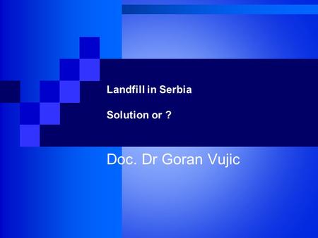 Landfill in Serbia Solution or ? Doc. Dr Goran Vujic.
