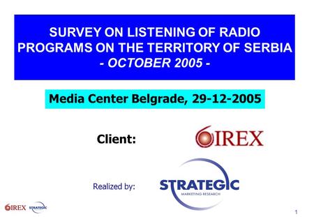 1 SURVEY ON LISTENING OF RADIO PROGRAMS ON THE TERRITORY OF SERBIA - OCTOBER 2005 - Realized by: Client: Media Center Belgrade, 29-12-2005.