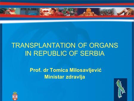 ‘’ TRANSPLANTATION OF ORGANS IN REPUBLIC OF SERBIA Prof. dr Tomica Milosavljević Ministar zdravlja.