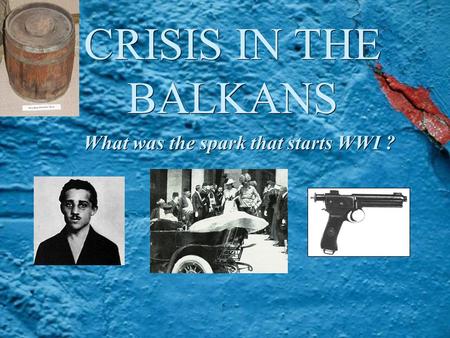 CRISIS IN THE BALKANS What was the spark that starts WWI ?