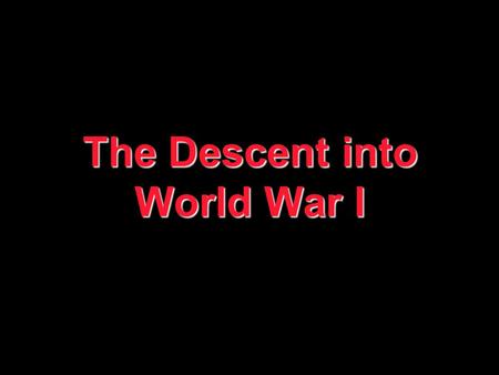 The Descent into World War I. LONG TERM CAUSES LONG TERM CAUSES MILITARISM ALLIANCES IMPERIALSIM NATIONALISM.