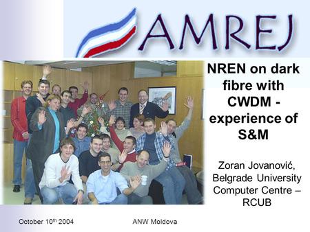 October 10 th 2004ANW Moldova NREN on dark fibre with CWDM - experience of S&M Zoran Jovanović, Belgrade University Computer Centre – RCUB.
