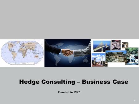 1 Hedge Consulting – Business Case Founded in 1992.