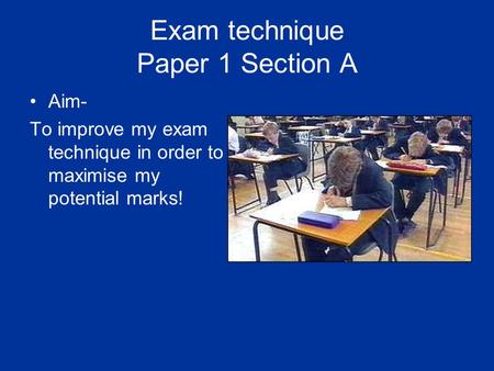 Exam technique Paper 1 Section A Aim- To improve my exam technique in order to maximise my potential marks!