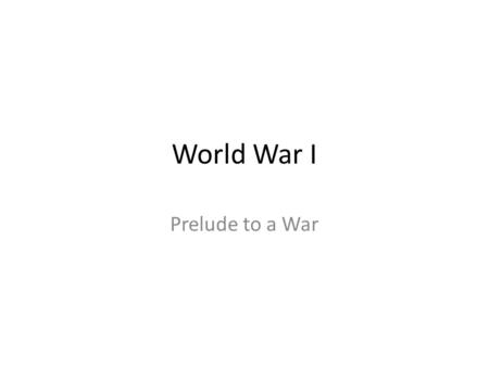 World War I Prelude to a War.
