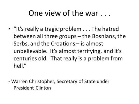 One view of the war . . . “It’s really a tragic problem . . . The hatred between all three groups – the Bosnians, the Serbs, and the Croations – is almost.