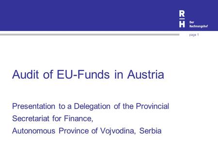 Page 1 Audit of EU-Funds in Austria Presentation to a Delegation of the Provincial Secretariat for Finance, Autonomous Province of Vojvodina, Serbia.