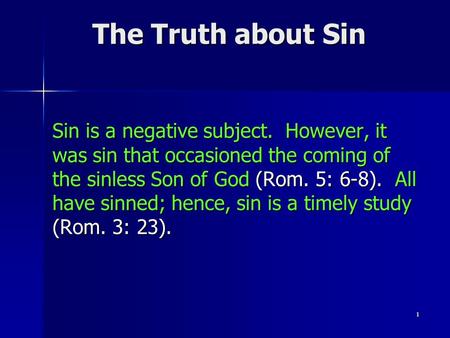 1 The Truth about Sin Sin is a negative subject. However, it was sin that occasioned the coming of the sinless Son of God (Rom. 5: 6-8). All have sinned;