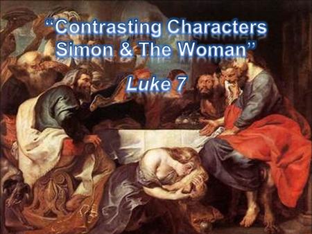 I. THE MAIN CHARACTERS vs. 36-39 Simon – They were very strict in their outward observance of the Law of Moses. – The Pharisees believed in the resurrection.