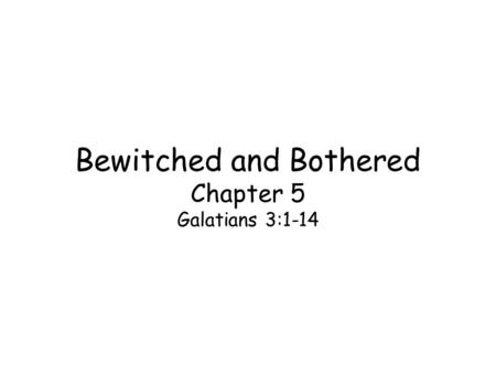 Bewitched and Bothered Chapter 5 Galatians 3:1-14.