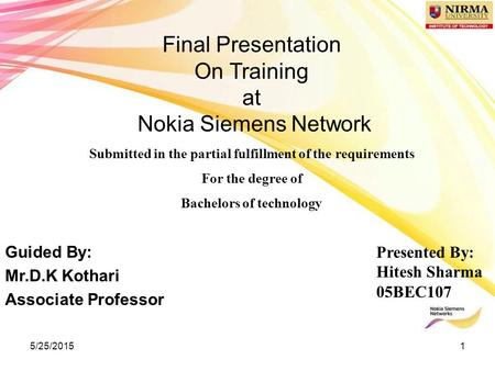 5/25/20151 Final Presentation On Training at Nokia Siemens Network Submitted in the partial fulfillment of the requirements For the degree of Bachelors.