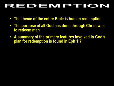 The theme of the entire Bible is human redemption The purpose of all God has done through Christ was to redeem man A summary of the primary features involved.