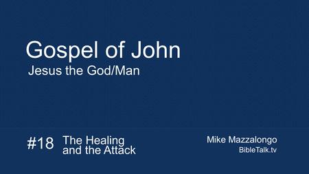 Mike Mazzalongo BibleTalk.tv Gospel of John Jesus the God/Man #18 The Healing and the Attack.