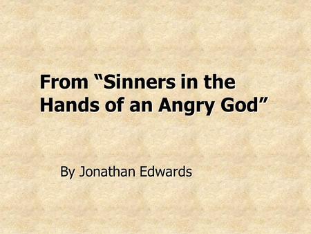 From “Sinners in the Hands of an Angry God” By Jonathan Edwards.