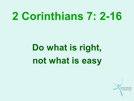 2 Corinthians 7: 2-16 Do what is right, not what is easy.
