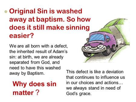 Original Sin is washed away at baptism. So how does it still make sinning easier? We are all born with a defect, the inherited result of Adam’s sin: at.