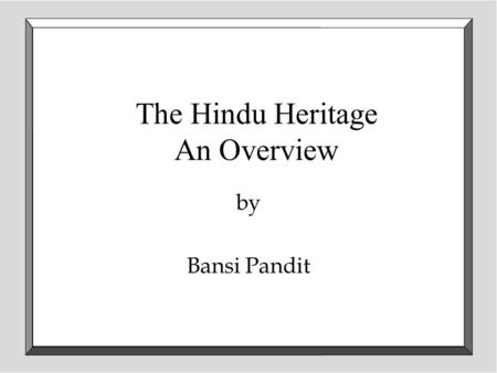 The Hindu Heritage An Overview by Bansi Pandit.